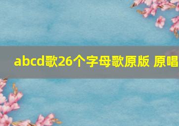 abcd歌26个字母歌原版 原唱